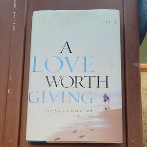 A Love Worth Giving by Max Lucado